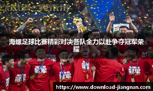 海螺足球比赛精彩对决各队全力以赴争夺冠军荣耀