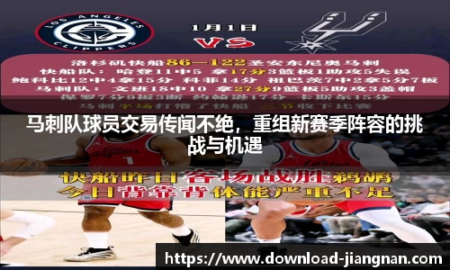 马刺队球员交易传闻不绝，重组新赛季阵容的挑战与机遇