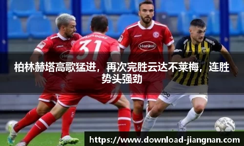 柏林赫塔高歌猛进，再次完胜云达不莱梅，连胜势头强劲