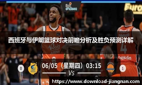 西班牙与伊朗篮球对决前瞻分析及胜负预测详解