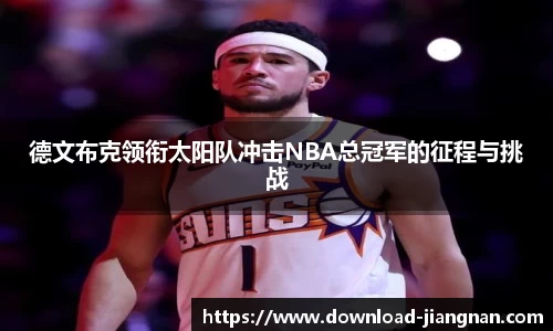 德文布克领衔太阳队冲击NBA总冠军的征程与挑战
