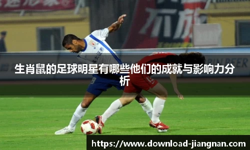 生肖鼠的足球明星有哪些他们的成就与影响力分析