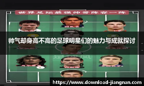 帅气却身高不高的足球明星们的魅力与成就探讨
